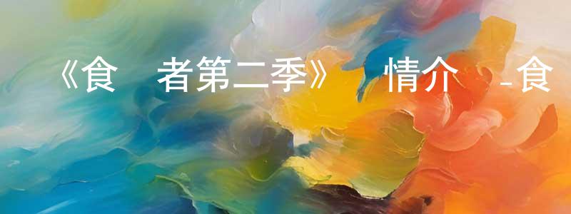 曹夢菲發布《食夢者第二季》詳情介紹_食夢者第二季已完結在線觀看_食夢者第二季迅雷下載_日漫